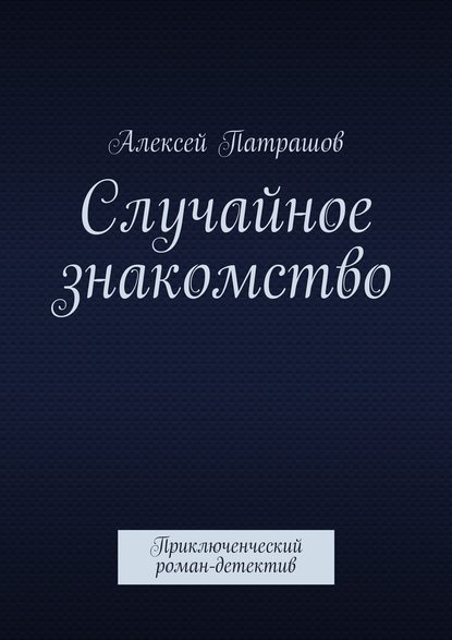 Случайное знакомство. Приключенческий роман-детектив Случайное знакомство. Приключенческий роман-детектив