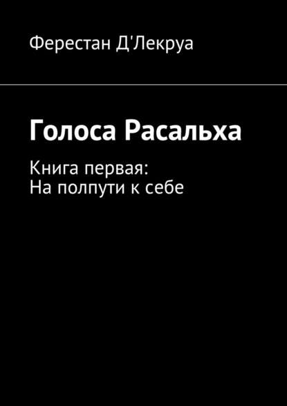 Голоса Расальха. Книга первая: На полпути к себе Голоса Расальха. Книга первая: На полпути к себе