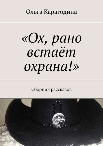 «Ох, рано встаёт охрана!». Сборник рассказов «Ох, рано встаёт охрана!». Сборник рассказов