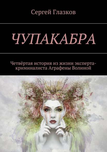 Чупакабра. Четвёртая история из жизни эксперта-криминалиста Аграфены Волиной Чупакабра. Четвёртая история из жизни эксперта-криминалиста Аграфены Волиной