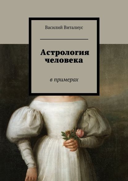 Астрология человека. В примерах Астрология человека. В примерах