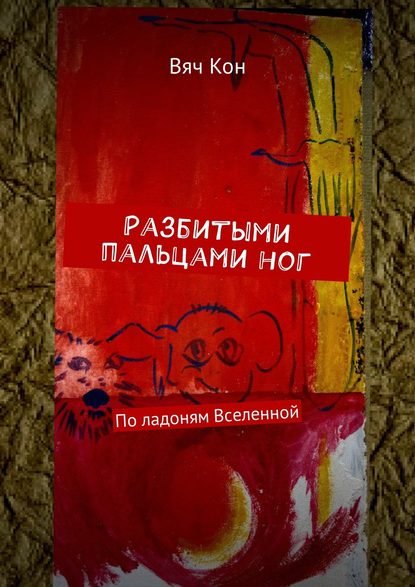 Разбитыми пальцами ног. По ладоням Вселенной Разбитыми пальцами ног. По ладоням Вселенной