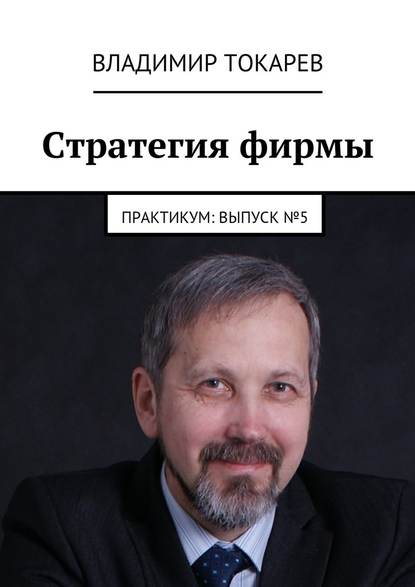 Стратегия фирмы. Практикум: Выпуск №5 Стратегия фирмы. Практикум: Выпуск №5