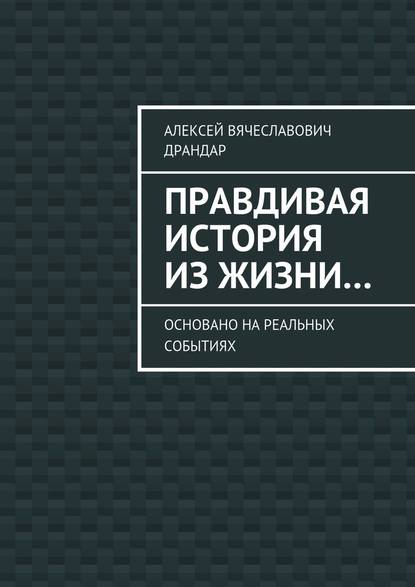 Правдивая история из жизни… Основано на реальных событиях Правдивая история из жизни… Основано на реальных событиях