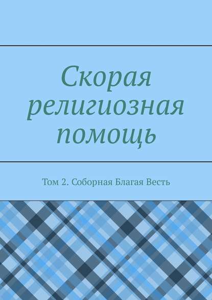 Скорая религиозная помощь. Том 2. Соборная Благая Весть Скорая религиозная помощь. Том 2. Соборная Благая Весть
