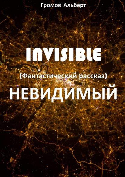Invisible (Невидимый). Фантастический рассказ Invisible (Невидимый). Фантастический рассказ