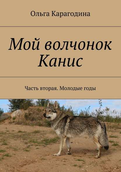 Мой волчонок Канис. Часть вторая. Молодые годы Мой волчонок Канис. Часть вторая. Молодые годы