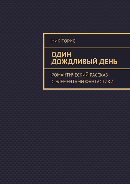 Один дождливый день. Романтический рассказ с элементами фантастики Один дождливый день. Романтический рассказ с элементами фантастики
