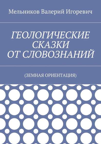ГЕОЛОГИЧЕСКИЕ СКАЗКИ ОТ СЛОВОЗНАНИЙ. (ЗЕМНАЯ ОРИЕНТАЦИЯ)
