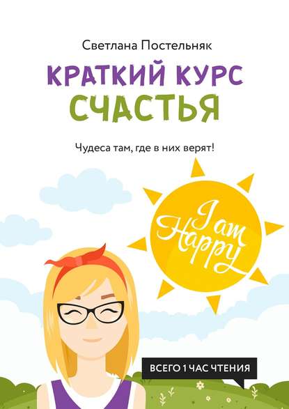 Краткий курс счастья. Чудеса там, где в них верят! Краткий курс счастья. Чудеса там, где в них верят!