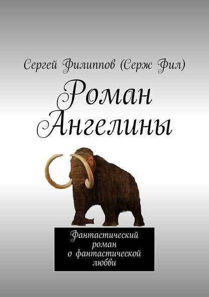 Роман Ангелины. Фантастический роман о фантастической любви Роман Ангелины. Фантастический роман о фантастической любви