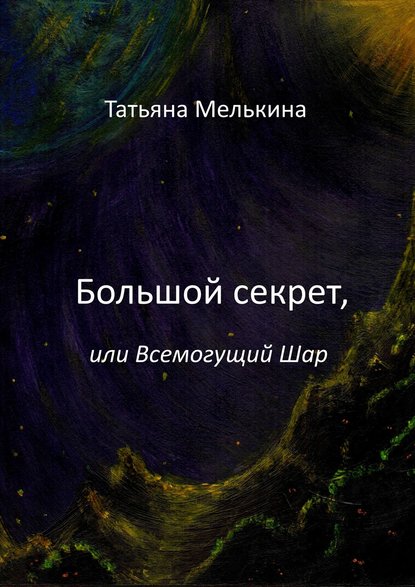 Большой секрет, или Всемогущий Шар. Фантастика Большой секрет, или Всемогущий Шар. Фантастика