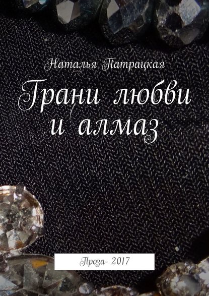 Грани любви и алмаз. Проза-2017 Грани любви и алмаз. Проза-2017