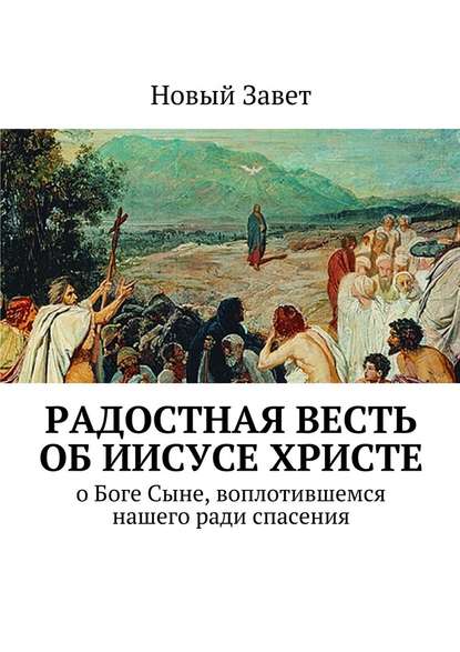 Радостная весть об Иисусе Христе. О Боге Сыне, воплотившемся нашего ради спасения Радостная весть об Иисусе Христе. О Боге Сыне, воплотившемся нашего ради спасения