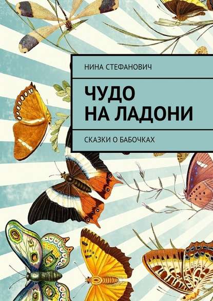 Чудо на ладони. Сказки о бабочках Чудо на ладони. Сказки о бабочках