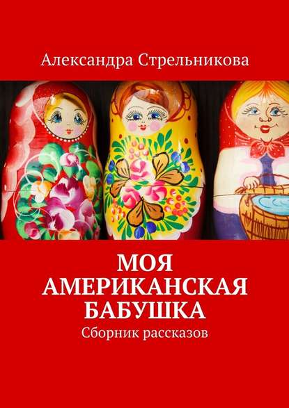 Моя американская бабушка. Сборник рассказов Моя американская бабушка. Сборник рассказов
