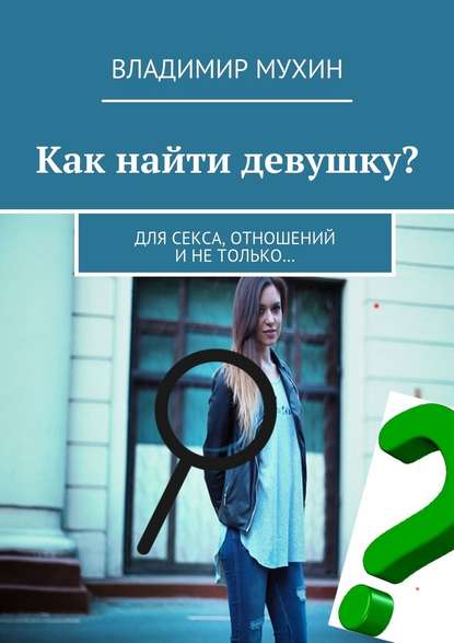 Как найти девушку? Для секса, отношений и не только…