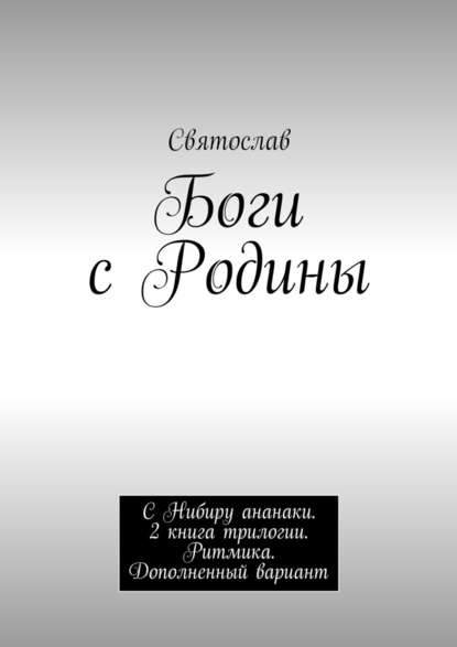 Боги с Родины. С Нибиру ананаки. 2 книга трилогии. Ритмика. Дополненный вариант Боги с Родины. С Нибиру ананаки. 2 книга трилогии. Ритмика. Дополненный вариант