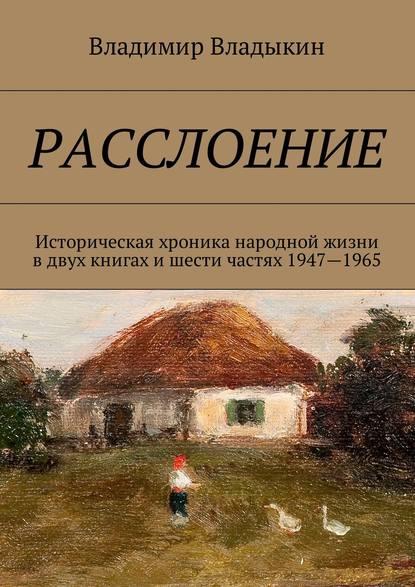 Расслоение. Историческая хроника народной жизни в двух книгах и шести частях 1947—1965 Расслоение. Историческая хроника народной жизни в двух книгах и шести частях 1947—1965