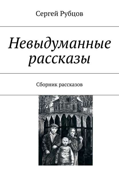 Невыдуманные рассказы. Сборник рассказов Невыдуманные рассказы. Сборник рассказов