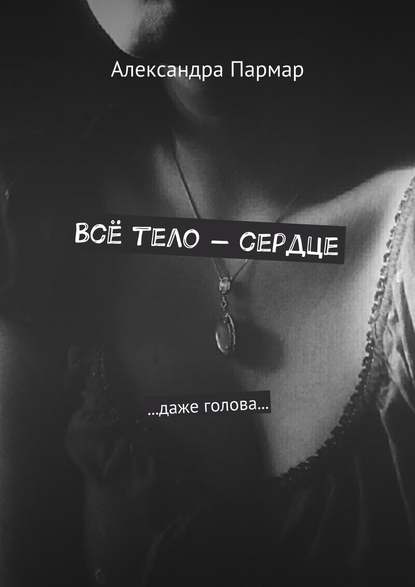 Всё тело – сердце. …даже голова… Всё тело – сердце. …даже голова…