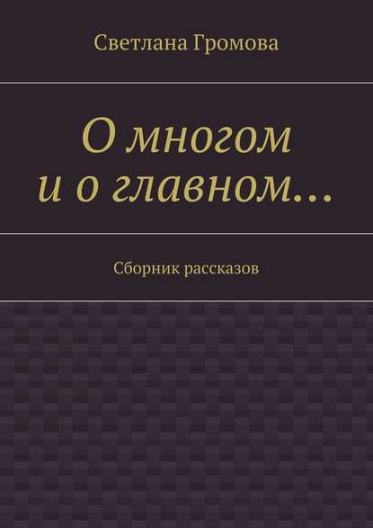 О многом и о главном… Сборник рассказов О многом и о главном… Сборник рассказов