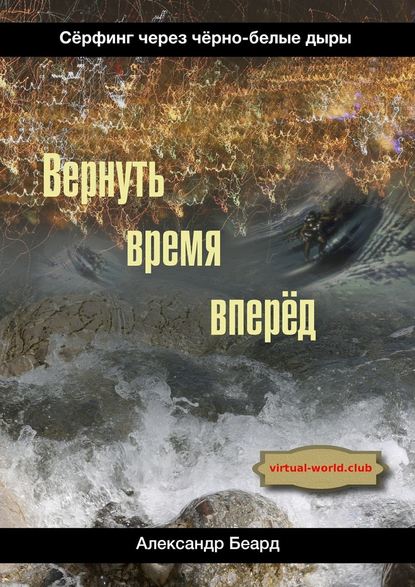 Вернуть время вперёд. Сёрфинг через чёрно-белые дыры Вернуть время вперёд. Сёрфинг через чёрно-белые дыры