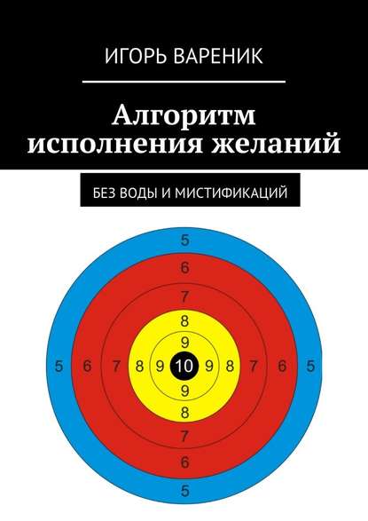 Алгоритм исполнения желаний. Без воды и мистификаций Алгоритм исполнения желаний. Без воды и мистификаций