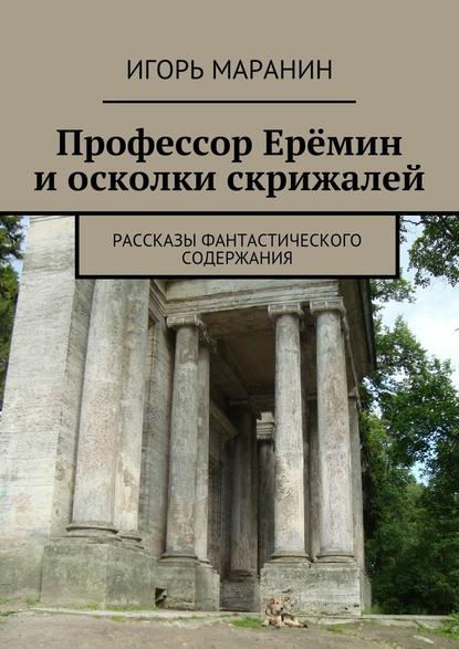 Профессор Ерёмин и осколки скрижалей. Рассказы фантастического содержания Профессор Ерёмин и осколки скрижалей. Рассказы фантастического содержания