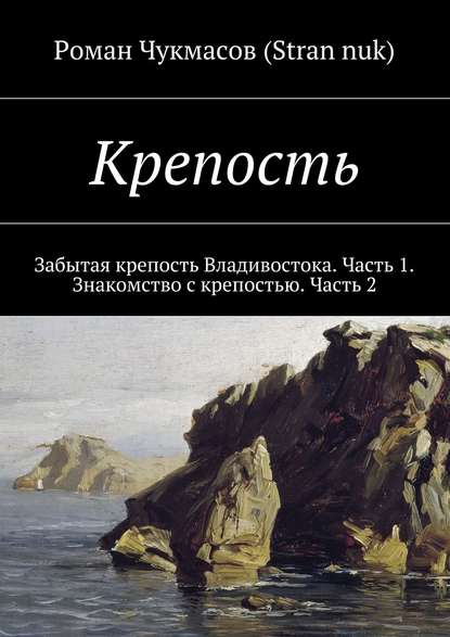 Крепость. Забытая крепость Владивостока. Часть 1. Знакомство с крепостью. Часть 2