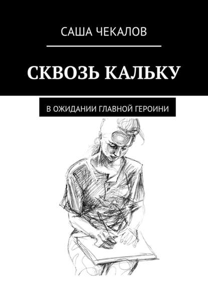 СКВОЗЬ КАЛЬКУ. В ожидании главной героини СКВОЗЬ КАЛЬКУ. В ожидании главной героини