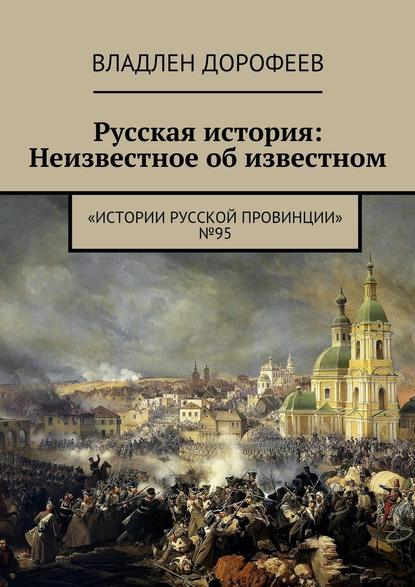 Русская история: Неизвестное об известном. «Истории русской провинции» №95 Русская история: Неизвестное об известном. «Истории русской провинции» №95