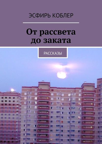 От рассвета до заката. Рассказы От рассвета до заката. Рассказы