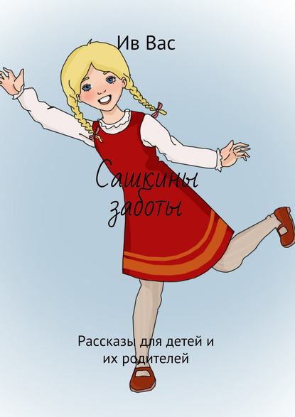 Сашкины заботы. Рассказы для детей и их родителей Сашкины заботы. Рассказы для детей и их родителей