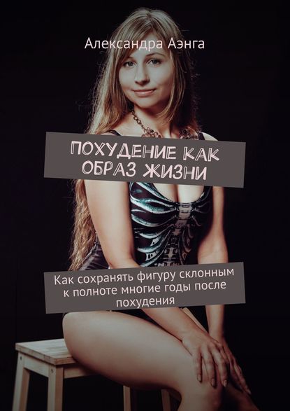 Похудение как образ жизни. Как сохранять фигуру склонным к полноте многие годы после похудения Похудение как образ жизни. Как сохранять фигуру склонным к полноте многие годы после похудения