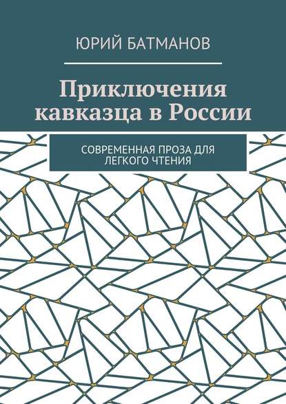 Приключения кавказца в России. Современная проза для легкого чтения Приключения кавказца в России. Современная проза для легкого чтения