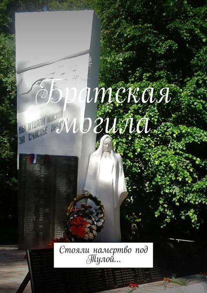 Братская могила. Стояли намертво под Тулой… Братская могила. Стояли намертво под Тулой…