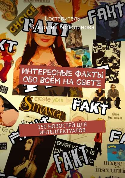 Интересные факты обо всём на свете. 150 новостей для интеллектуалов Интересные факты обо всём на свете. 150 новостей для интеллектуалов