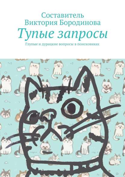 Тупые запросы. Глупые и дурацкие вопросы в поисковиках Тупые запросы. Глупые и дурацкие вопросы в поисковиках