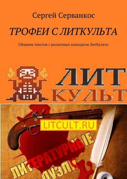 Трофеи с ЛитКульта. Сборник текстов с различных конкурсов ЛитКульта Трофеи с ЛитКульта. Сборник текстов с различных конкурсов ЛитКульта