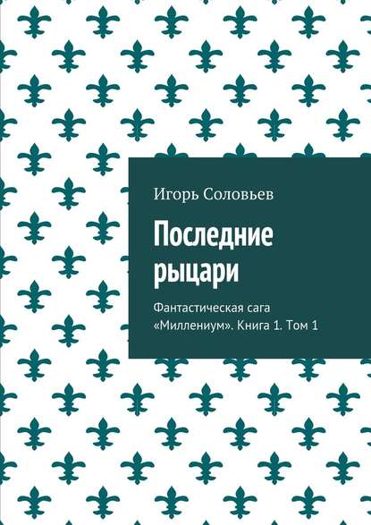 Последние рыцари. Фантастическая сага «Миллениум». Книга 1. Том 1 Последние рыцари. Фантастическая сага «Миллениум». Книга 1. Том 1
