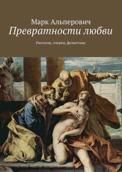 Превратности любви. Рассказы, очерки, фельетоны Превратности любви. Рассказы, очерки, фельетоны