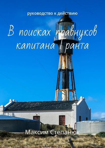 В поисках правнуков капитана Гранта. Руководство к действию В поисках правнуков капитана Гранта. Руководство к действию