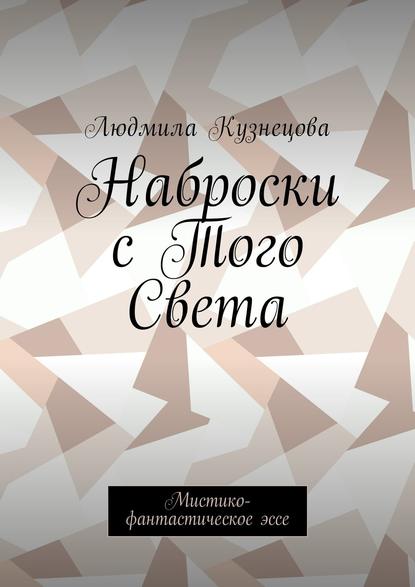 Наброски с Того Света. Мистико-фантастическое эссе Наброски с Того Света. Мистико-фантастическое эссе