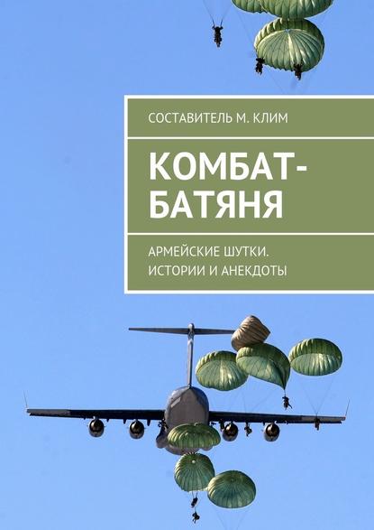 Комбат-батяня. Армейские шутки. Истории и анекдоты Комбат-батяня. Армейские шутки. Истории и анекдоты