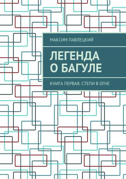 Легенда о Багуле. Книга первая. Степи в огне Легенда о Багуле. Книга первая. Степи в огне