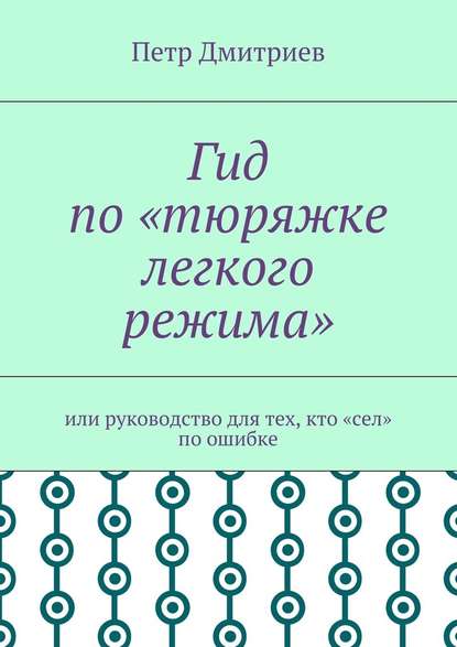 Гид по «тюряжке легкого режима». Или руководство для тех, кто «сел» по ошибке Гид по «тюряжке легкого режима». Или руководство для тех, кто «сел» по ошибке