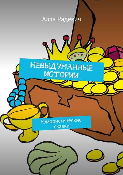 Невыдуманные истории. Юмористические сказки Невыдуманные истории. Юмористические сказки