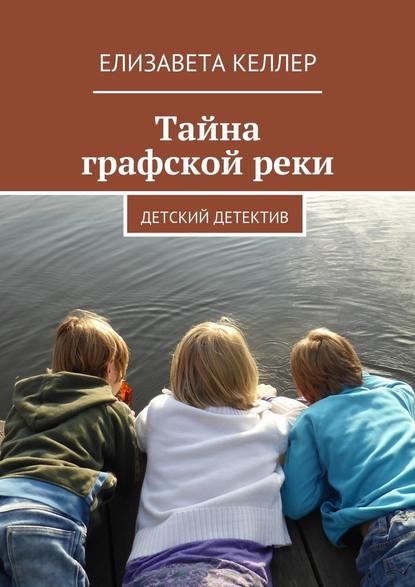 Тайна графской реки. Детский детектив Тайна графской реки. Детский детектив