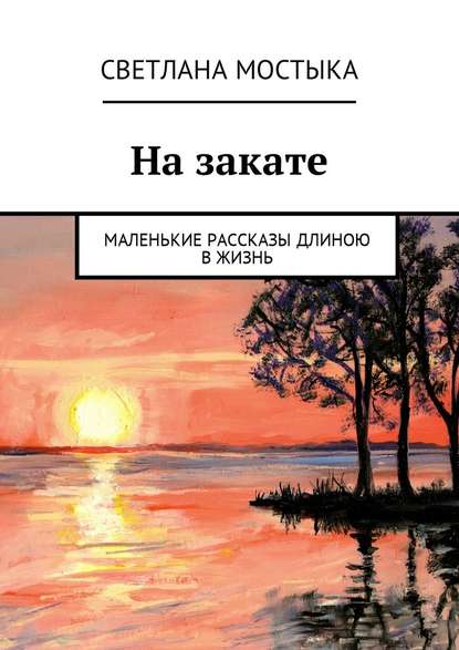 На закате. Маленькие рассказы длиною в жизнь На закате. Маленькие рассказы длиною в жизнь